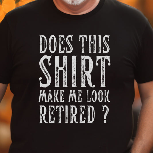 Retired 2024 Does This Shirt Make Me Look Retired T-shirt