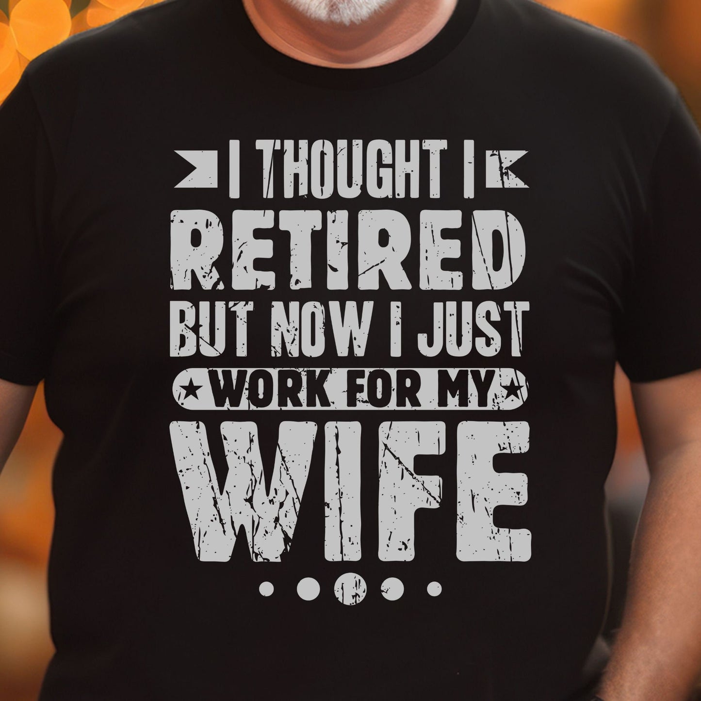 Funny Husband Retirement Retired I Thought I Retired But I Work for Wife Shirt