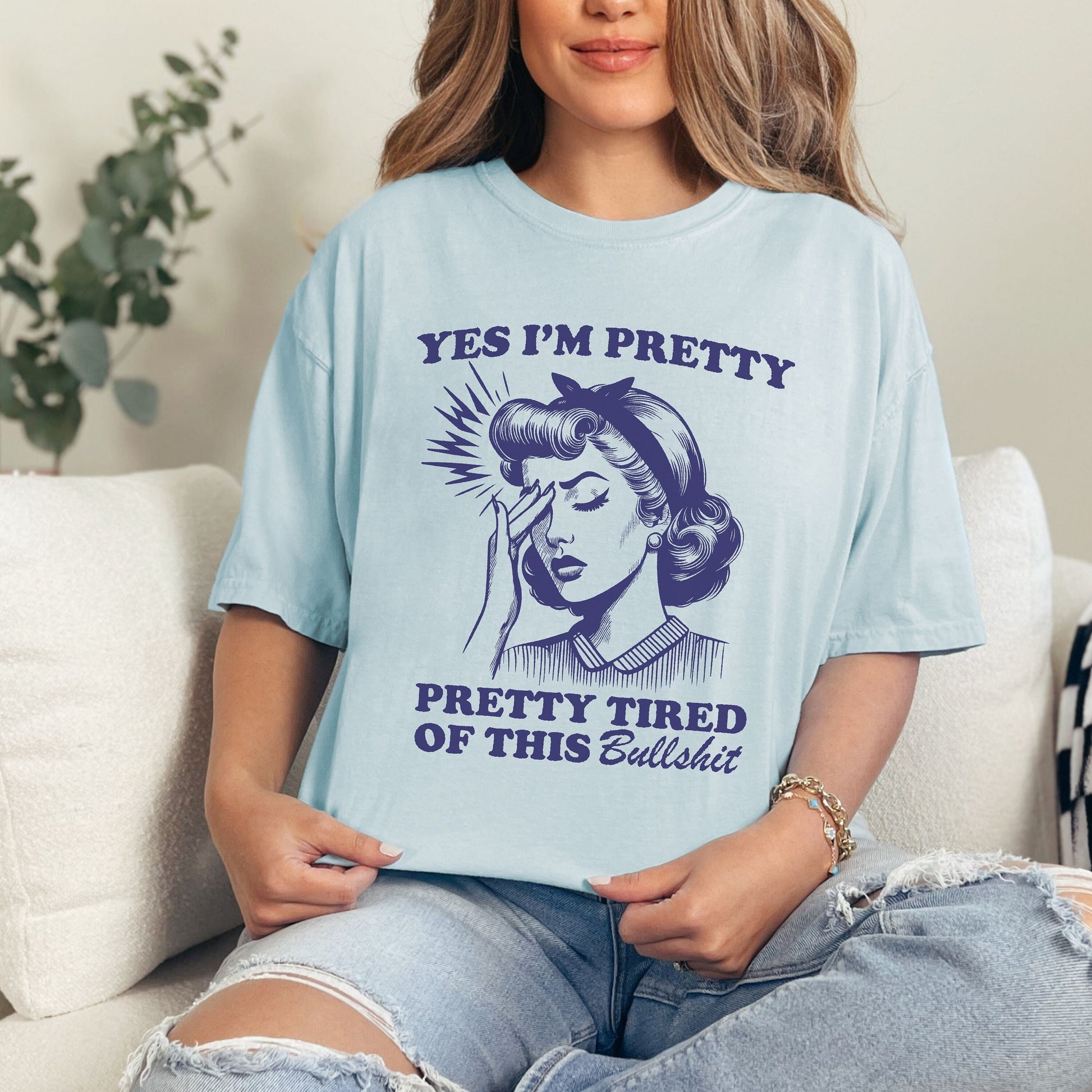 &quot;Yes I&#39;m Pretty Pretty Tired of This Bull shit Comfort Colors Shirt&quot; with a picture of a woman holding her head.