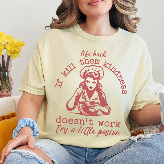 &quot;Life hack if kill them with kindness doesn&#39;t work try a little poison&quot; baking comfort colors shirt with an image of a 50&#39;s style woman baking.